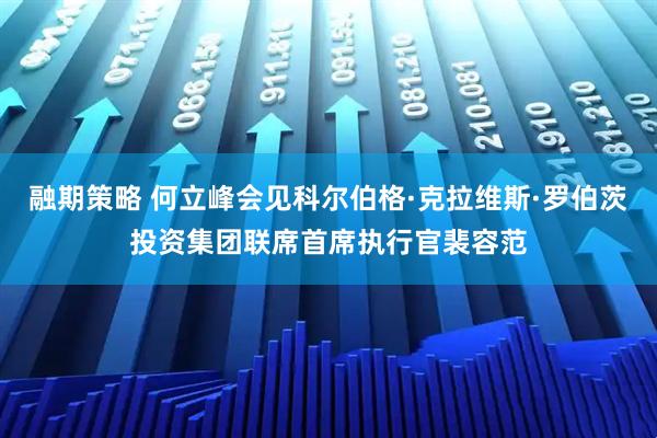融期策略 何立峰会见科尔伯格·克拉维斯·罗伯茨投资集团联席首席执行官裴容范