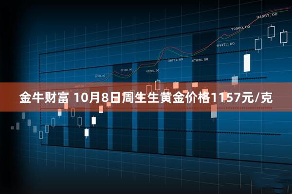 金牛财富 10月8日周生生黄金价格1157元/克